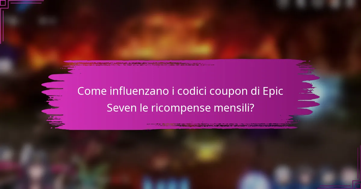 Come influenzano i codici coupon di Epic Seven le ricompense mensili?