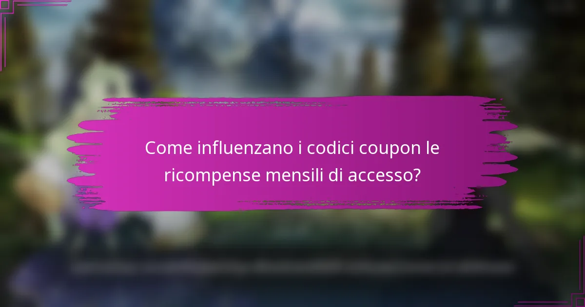 Come influenzano i codici coupon le ricompense mensili di accesso?