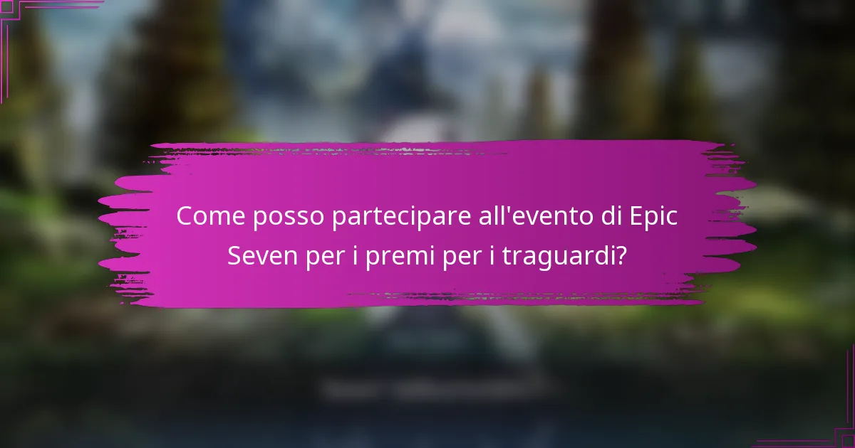 Come posso partecipare all'evento di Epic Seven per i premi per i traguardi?