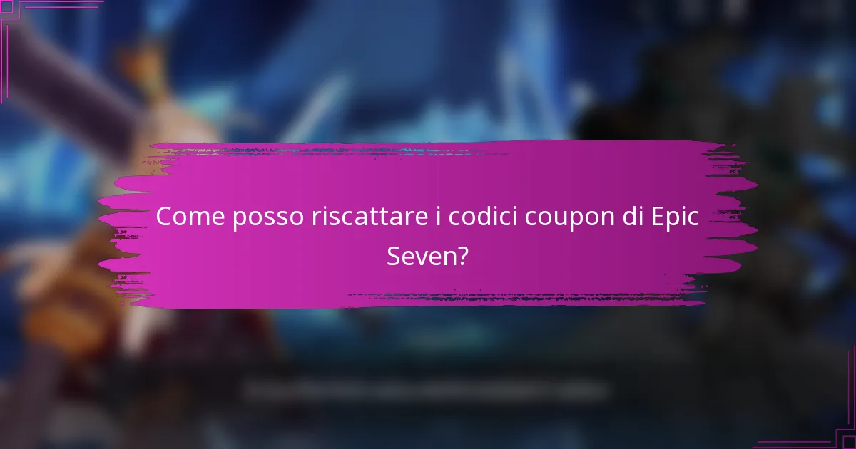Come posso riscattare i codici coupon di Epic Seven?