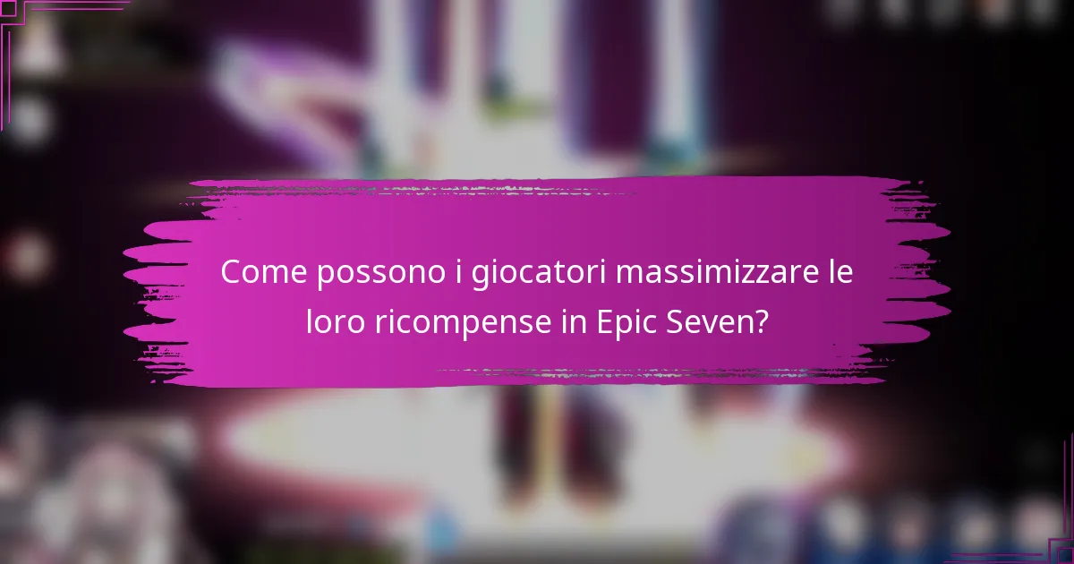 Come possono i giocatori massimizzare le loro ricompense in Epic Seven?