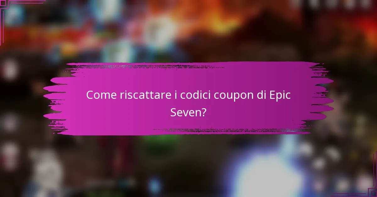Come riscattare i codici coupon di Epic Seven?
