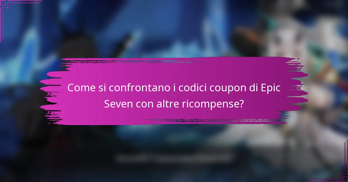 Come si confrontano i codici coupon di Epic Seven con altre ricompense?