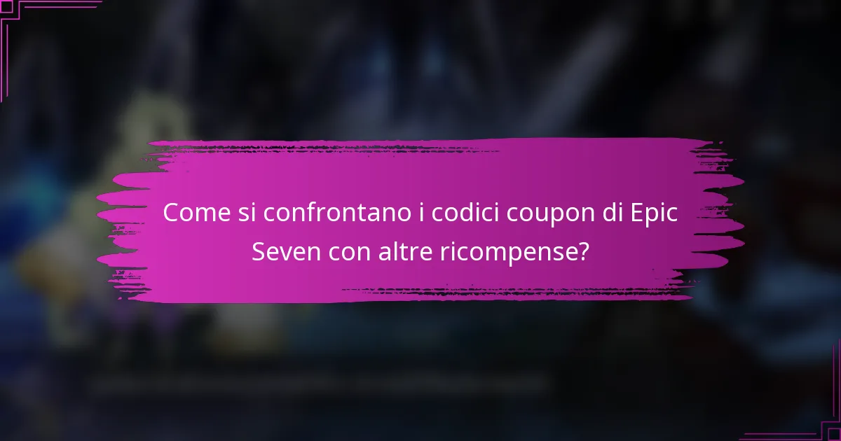 Come si confrontano i codici coupon di Epic Seven con altre ricompense?