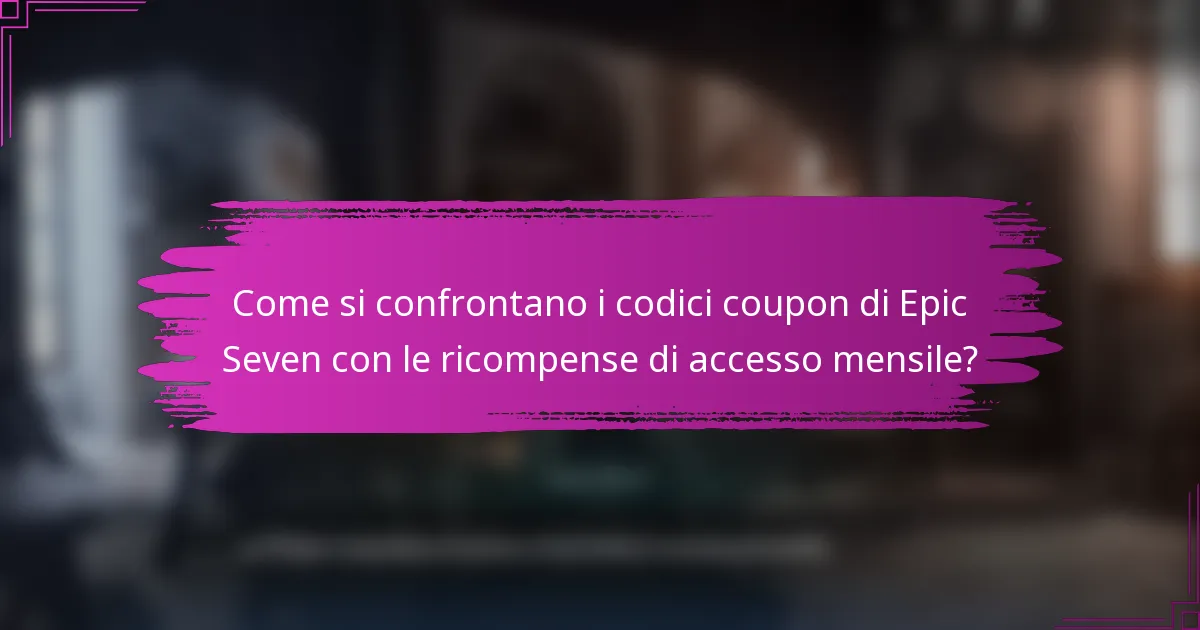 Come si confrontano i codici coupon di Epic Seven con le ricompense di accesso mensile?
