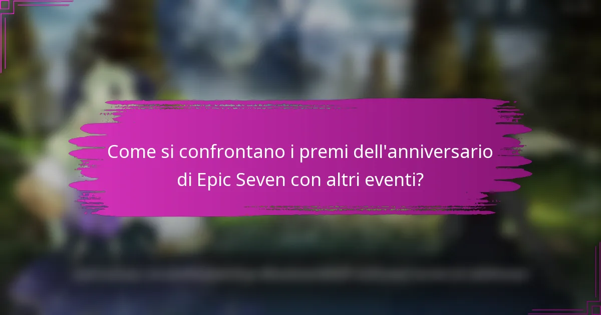 Come si confrontano i premi dell'anniversario di Epic Seven con altri eventi?