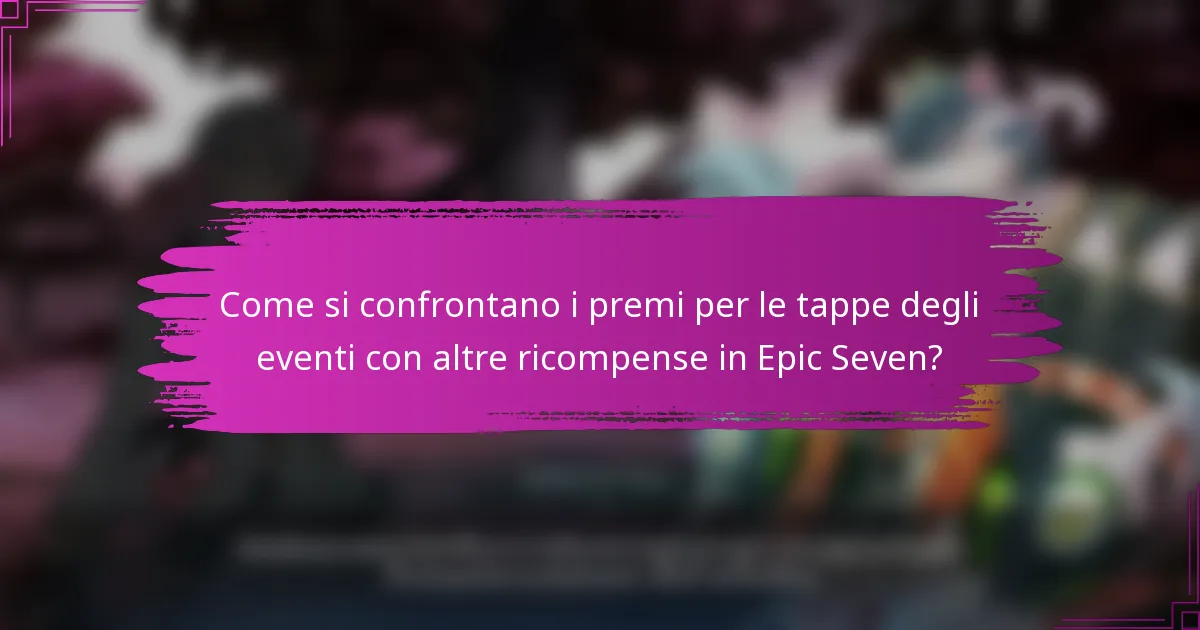 Come si confrontano i premi per le tappe degli eventi con altre ricompense in Epic Seven?