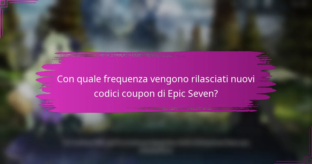 Con quale frequenza vengono rilasciati nuovi codici coupon di Epic Seven?