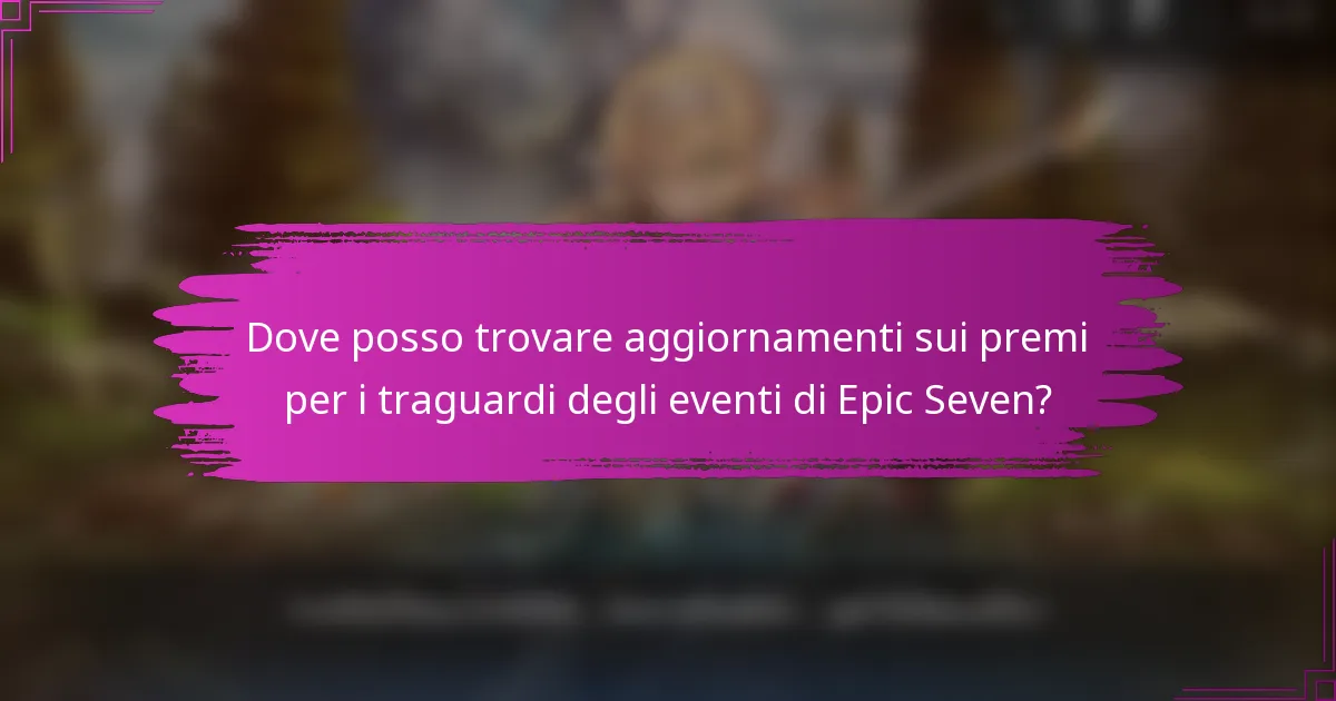 Dove posso trovare aggiornamenti sui premi per i traguardi degli eventi di Epic Seven?