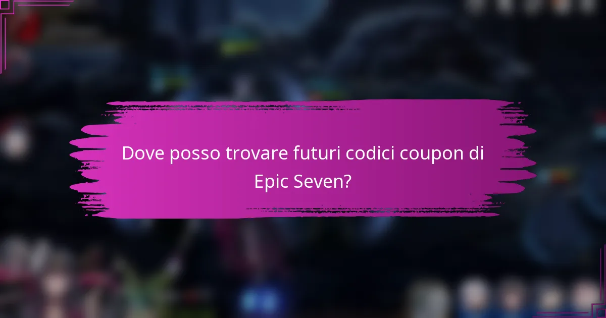 Dove posso trovare futuri codici coupon di Epic Seven?