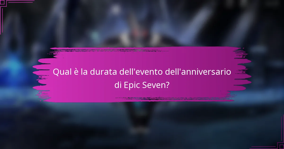 Qual è la durata dell'evento dell'anniversario di Epic Seven?