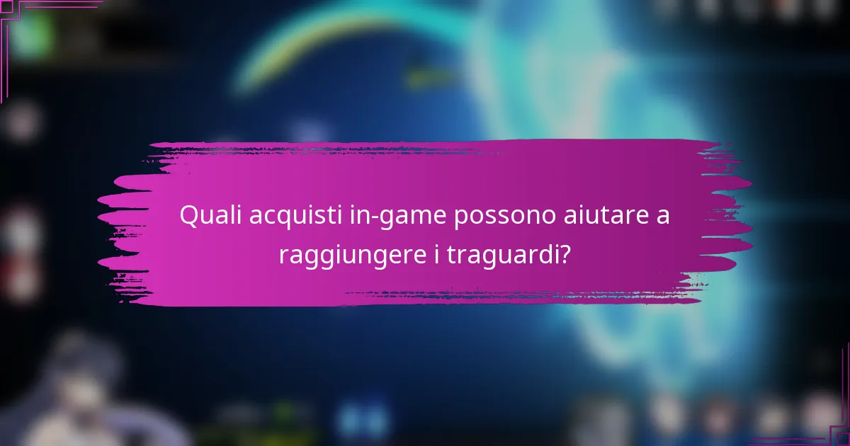 Quali acquisti in-game possono aiutare a raggiungere i traguardi?