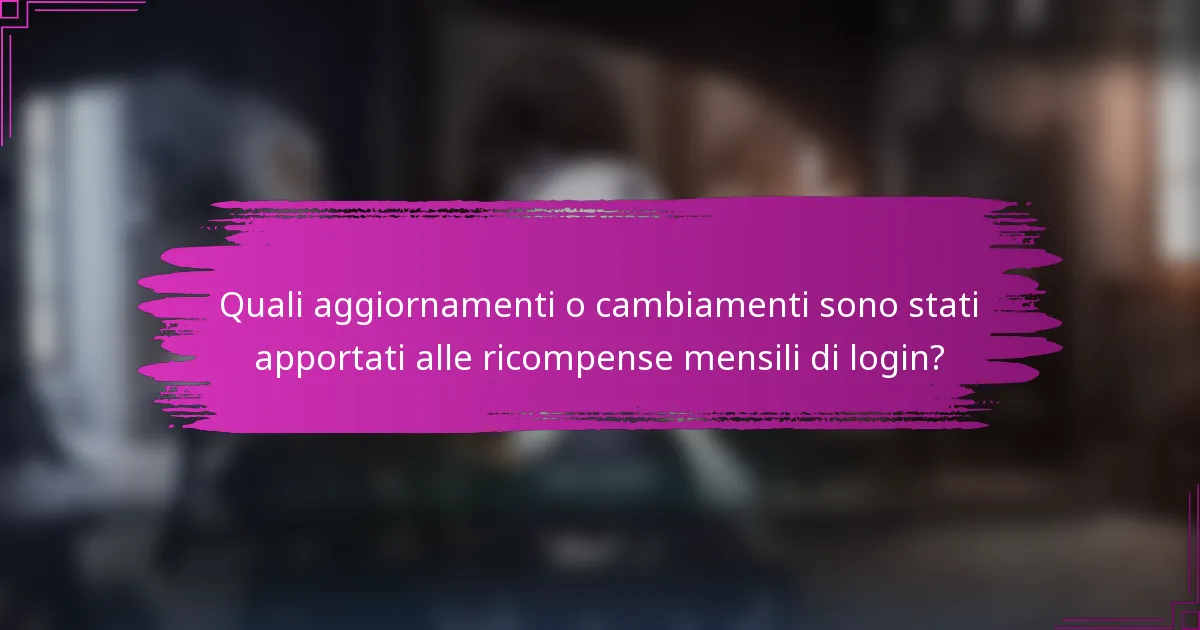 Quali aggiornamenti o cambiamenti sono stati apportati alle ricompense mensili di login?