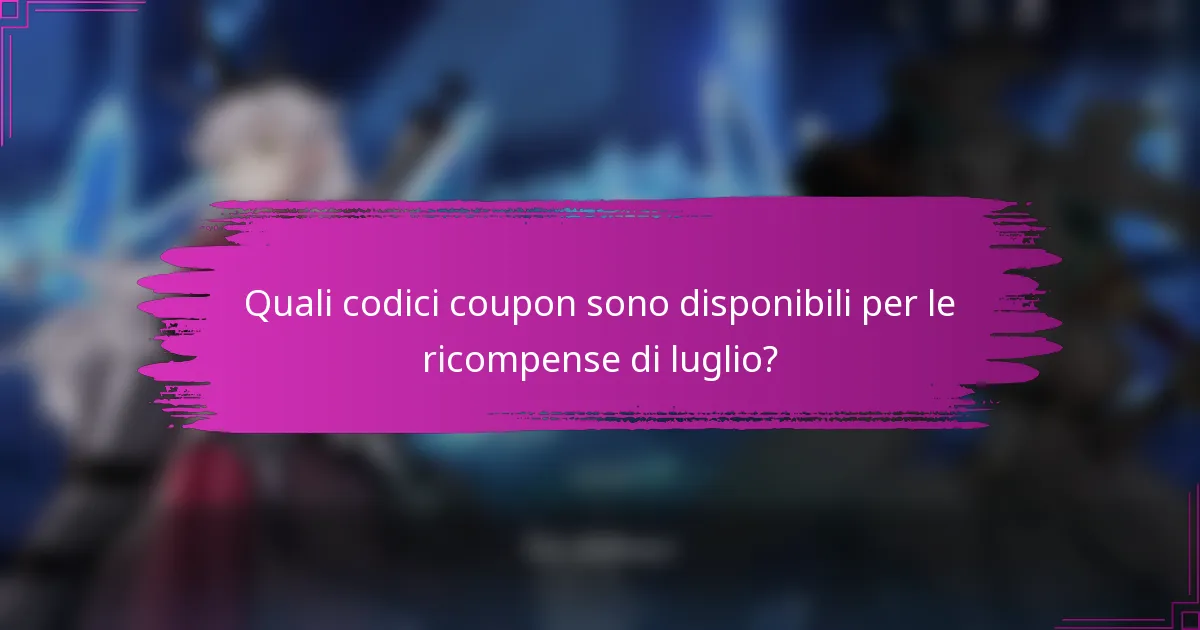 Quali codici coupon sono disponibili per le ricompense di luglio?