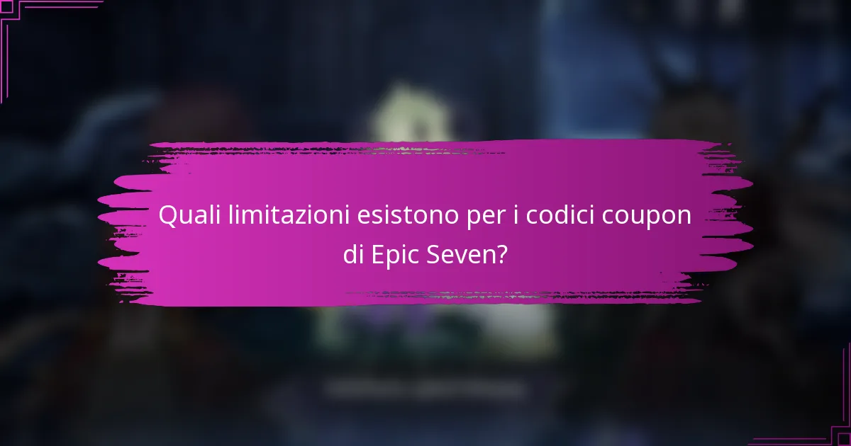 Quali limitazioni esistono per i codici coupon di Epic Seven?