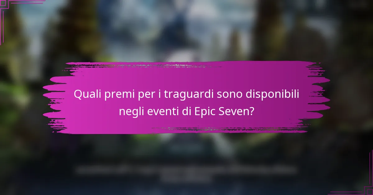 Quali premi per i traguardi sono disponibili negli eventi di Epic Seven?