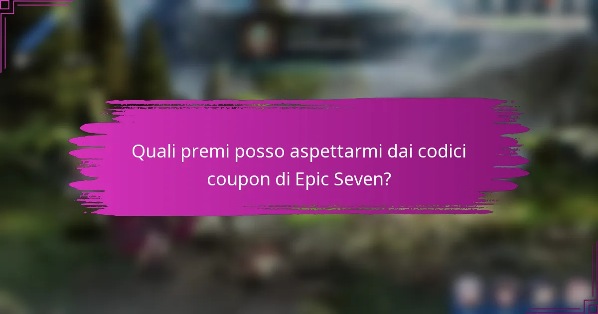 Quali premi posso aspettarmi dai codici coupon di Epic Seven?