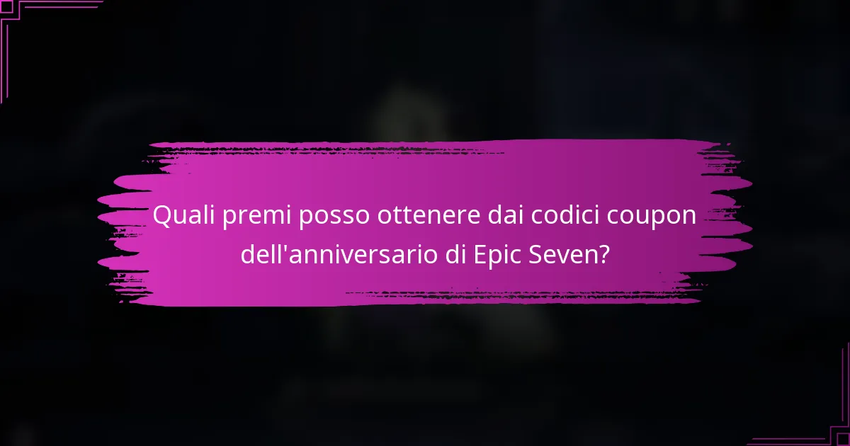 Quali premi posso ottenere dai codici coupon dell'anniversario di Epic Seven?