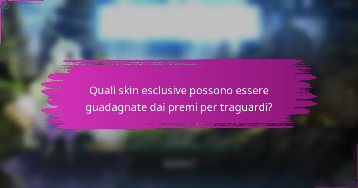 Quali skin esclusive possono essere guadagnate dai premi per traguardi?