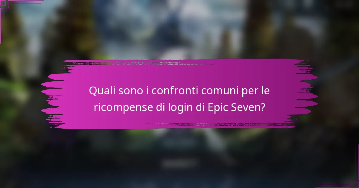 Quali sono i confronti comuni per le ricompense di login di Epic Seven?