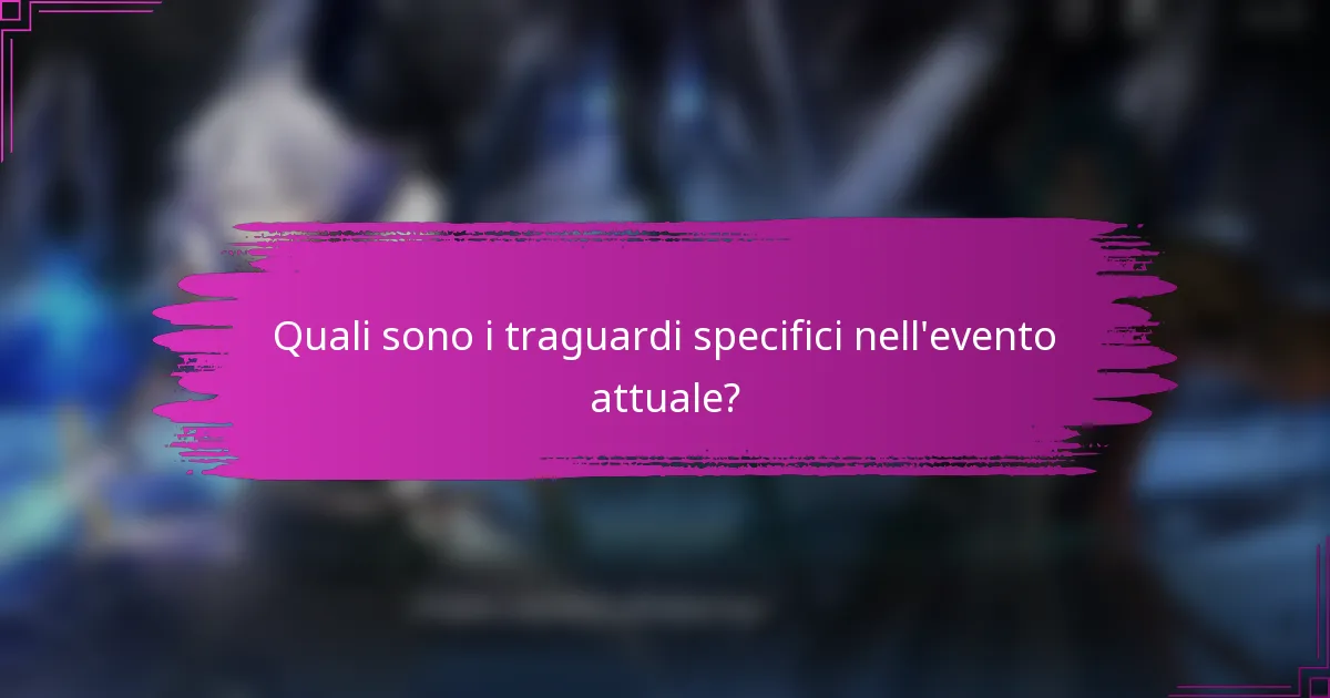 Quali sono i traguardi specifici nell'evento attuale?