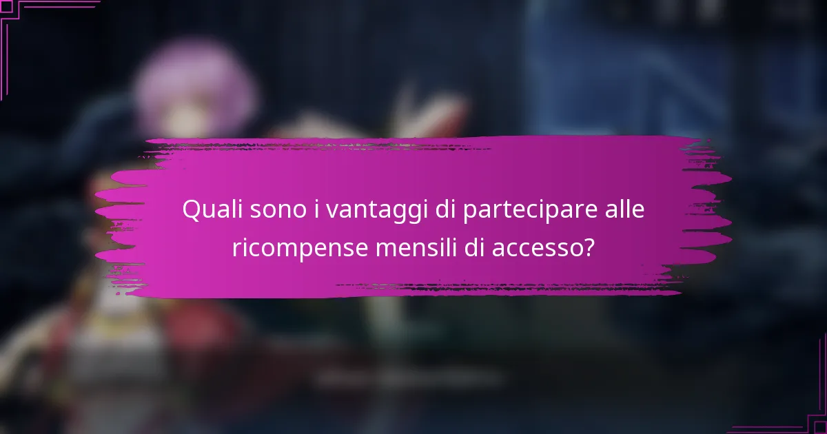 Quali sono i vantaggi di partecipare alle ricompense mensili di accesso?