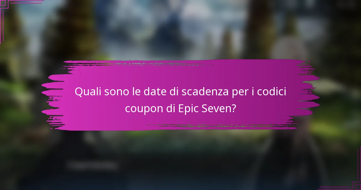 Quali sono le date di scadenza per i codici coupon di Epic Seven?
