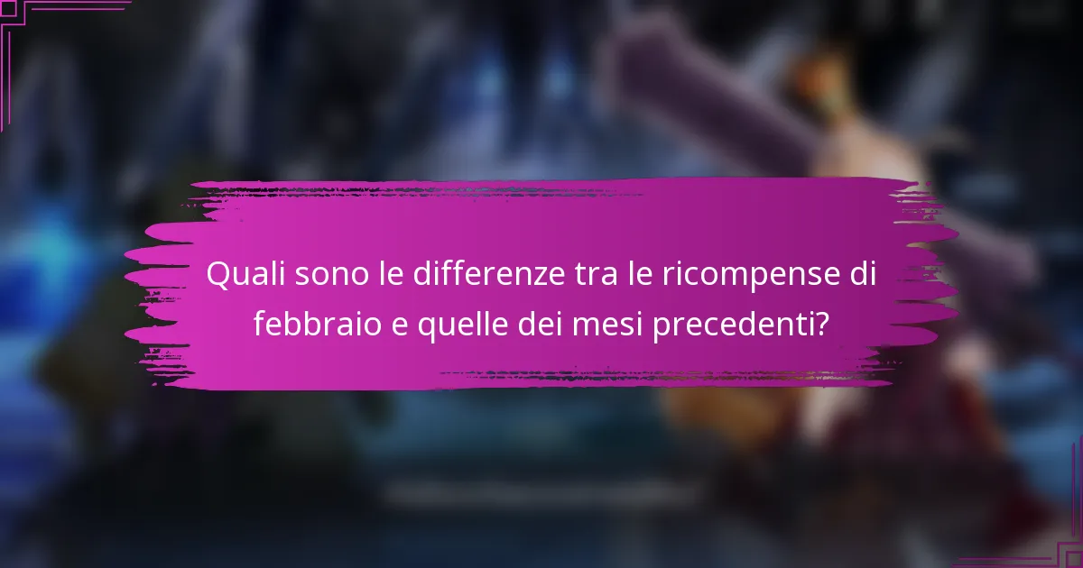 Quali sono le differenze tra le ricompense di febbraio e quelle dei mesi precedenti?