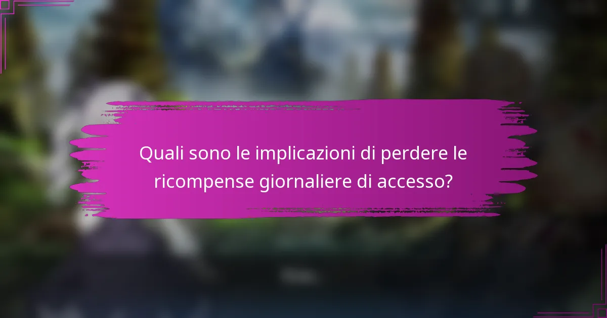Quali sono le implicazioni di perdere le ricompense giornaliere di accesso?