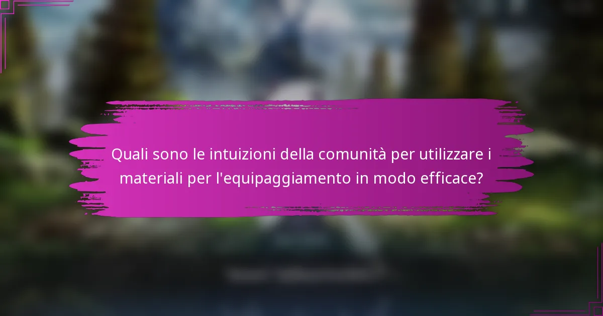 Quali sono le intuizioni della comunità per utilizzare i materiali per l'equipaggiamento in modo efficace?