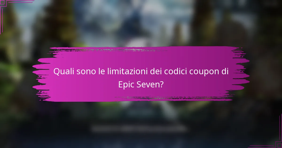 Quali sono le limitazioni dei codici coupon di Epic Seven?