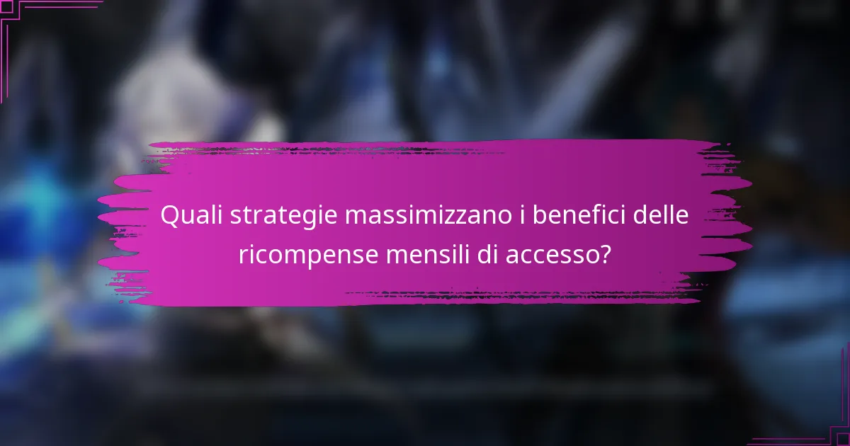 Quali strategie massimizzano i benefici delle ricompense mensili di accesso?
