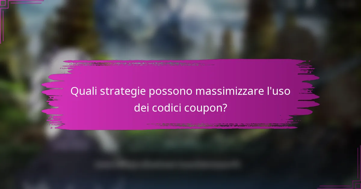 Quali strategie possono massimizzare l'uso dei codici coupon?