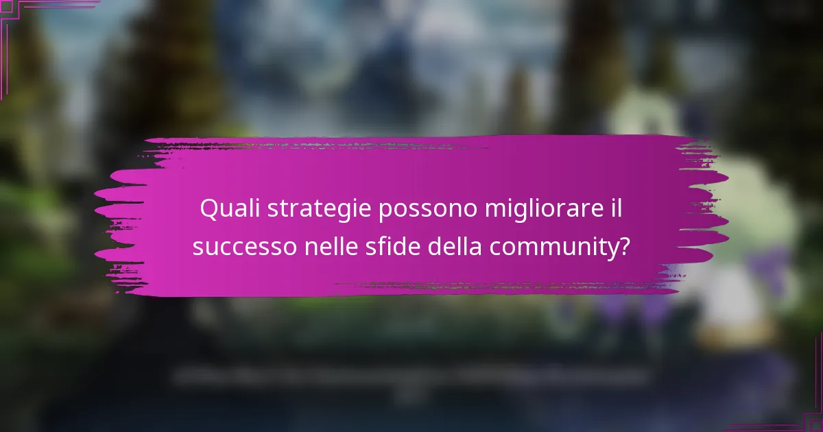 Quali strategie possono migliorare il successo nelle sfide della community?
