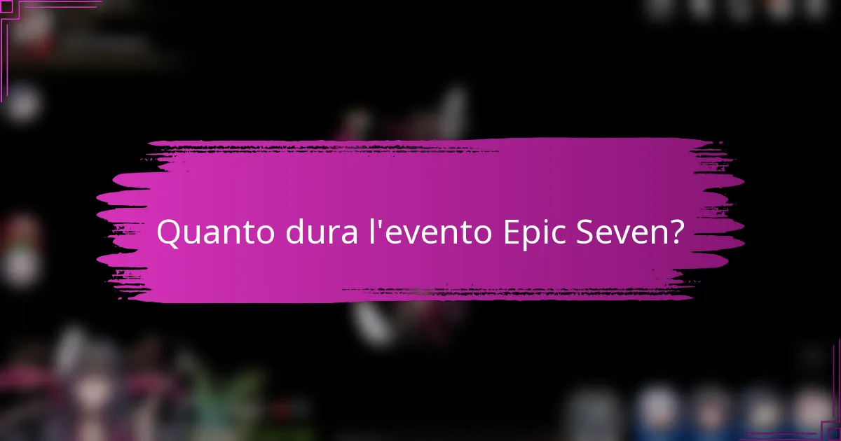 Quanto dura l'evento Epic Seven?